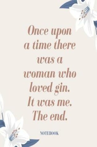 Cover of Once upon a time there was a woman who loved gin. It was me. The end. Notebook