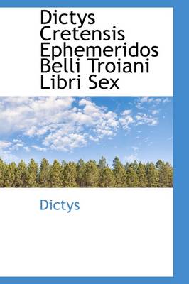 Book cover for Dictys Cretensis Ephemeridos Belli Troiani Libri Sex