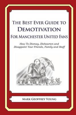 Cover of The Best Ever Guide to Demotivation for Manchester United Fans
