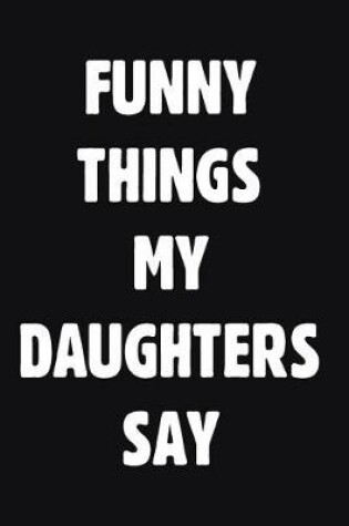 Cover of Funny Things My Daughters Say