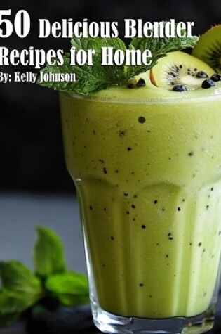 Cover of 50 Delicious Blender Recipes for Home