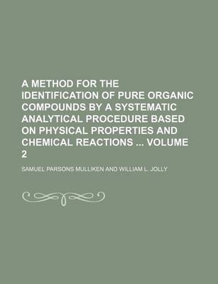 Book cover for A Method for the Identification of Pure Organic Compounds by a Systematic Analytical Procedure Based on Physical Properties and Chemical Reactions Volume 2