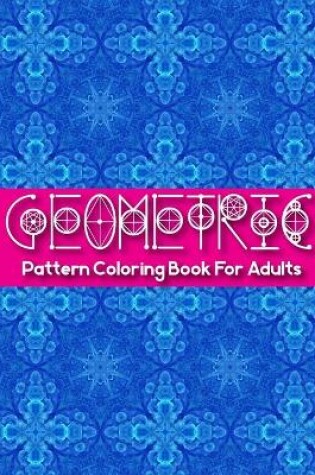 Cover of Geometric Pattern Coloring Books For Adults