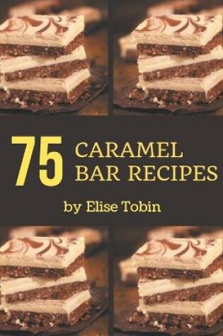 Cover of 75 Caramel Bar Recipes