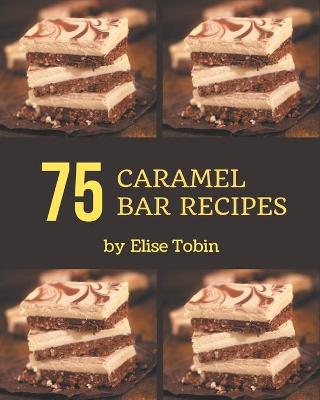 Book cover for 75 Caramel Bar Recipes