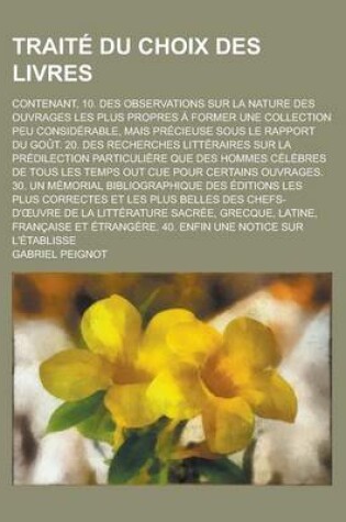 Cover of Traite Du Choix Des Livres; Contenant, 10. Des Observations Sur La Nature Des Ouvrages Les Plus Propres a Former Une Collection Peu Considerable, Mais