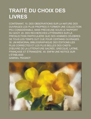 Book cover for Traite Du Choix Des Livres; Contenant, 10. Des Observations Sur La Nature Des Ouvrages Les Plus Propres a Former Une Collection Peu Considerable, Mais