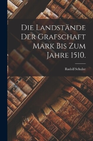 Cover of Die Landstände der Grafschaft Mark bis zum Jahre 1510.