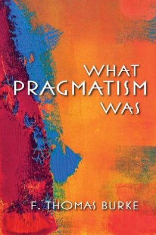 Cover of What Pragmatism Was