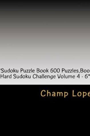 Cover of ***Sudoku Puzzle Book 600 Puzzles, Book of Hard Sudoku Challenge Volume 4 - 6***