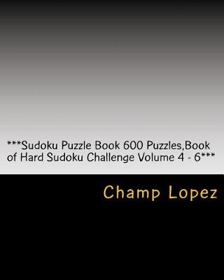 Cover of ***Sudoku Puzzle Book 600 Puzzles, Book of Hard Sudoku Challenge Volume 4 - 6***