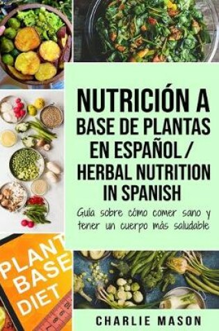 Cover of Nutrición a base de plantas En español/ Herbal Nutrition In Spanish