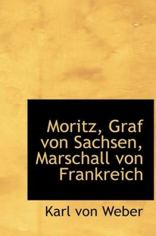 Cover of Moritz, Graf Von Sachsen, Marschall Von Frankreich