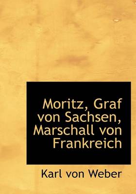 Book cover for Moritz, Graf Von Sachsen, Marschall Von Frankreich