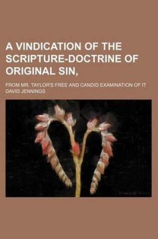 Cover of A Vindication of the Scripture-Doctrine of Original Sin; From Mr. Taylor's Free and Candid Examination of It