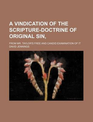 Book cover for A Vindication of the Scripture-Doctrine of Original Sin; From Mr. Taylor's Free and Candid Examination of It