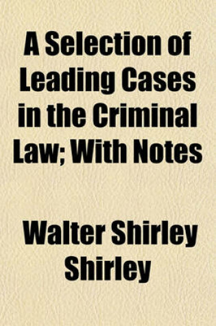 Cover of A Selection of Leading Cases in the Criminal Law; With Notes