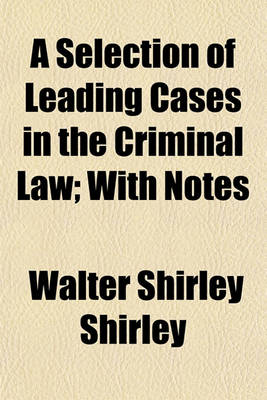 Book cover for A Selection of Leading Cases in the Criminal Law; With Notes