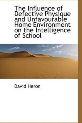 Cover of The Influence of Defective Physique and Unfavourable Home Environment on the Intelligence of School