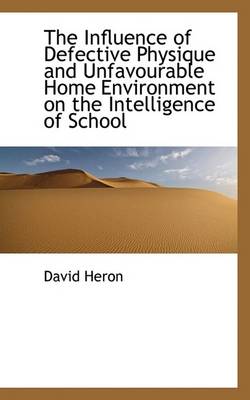 Book cover for The Influence of Defective Physique and Unfavourable Home Environment on the Intelligence of School