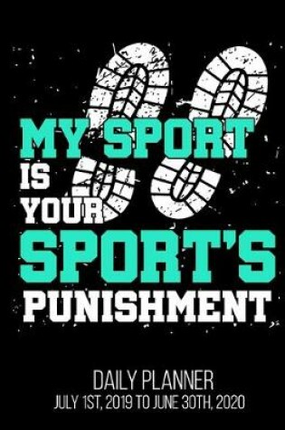 Cover of My Sport Is Your Sport's Punishment Daily Planner July 1st, 2019 To June 30th, 2020