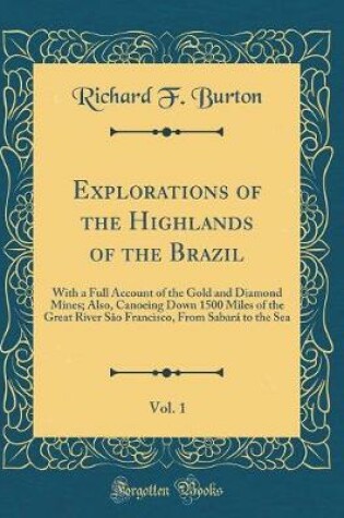 Cover of Explorations of the Highlands of the Brazil, Vol. 1