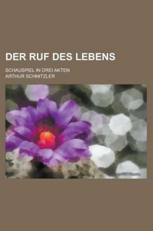 Cover of Der Ruf Des Lebens; Schauspiel in Drei Akten