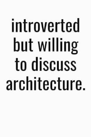 Cover of Introverted But Willing To Discuss Architecture