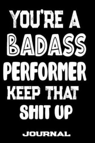 Cover of You're A Badass Performer Keep That Shit Up