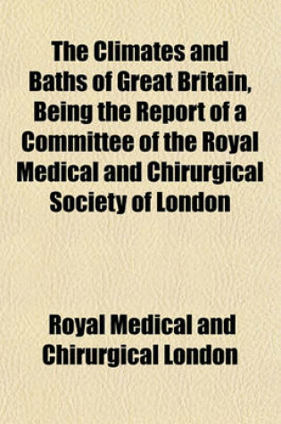 Cover of The Climates and Baths of Great Britain, Being the Report of a Committee of the Royal Medical and Chirurgical Society of London