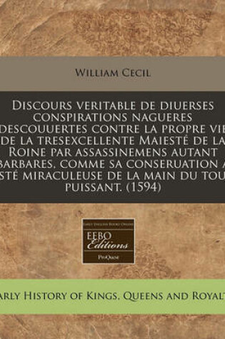 Cover of Discours Veritable de Diuerses Conspirations Nagueres Descouuertes Contre La Propre Vie de la Tresexcellente Maiest  de la Roine Par Assassinemens Autant Barbares, Comme Sa Conseruation a Est  Miraculeuse de la Main Du Tout Puissant. (1594)