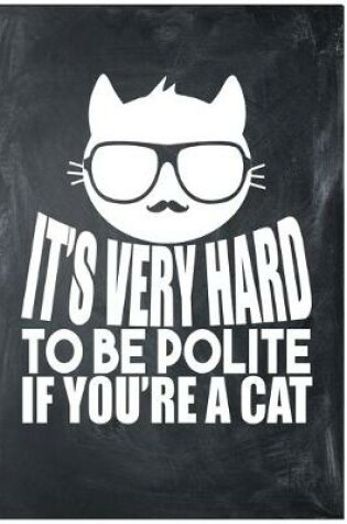 Cover of It's Very Hard To Be Polite If You're A Cat