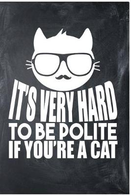 Book cover for It's Very Hard To Be Polite If You're A Cat