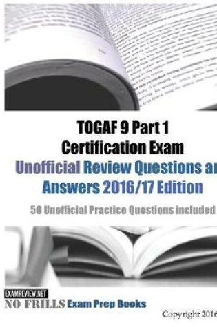 Cover of TOGAF 9 Part 1 Certification Exam Unofficial Review Questions and Answers 2016/17 Edition