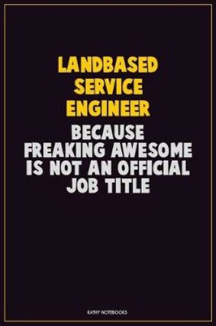 Cover of Landbased Service Engineer, Because Freaking Awesome Is Not An Official Job Title