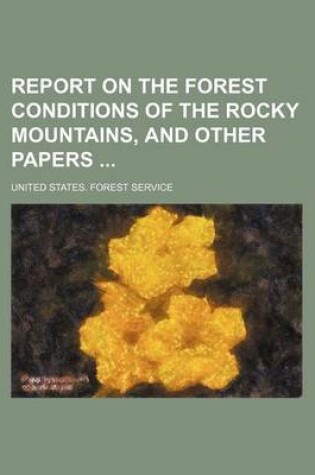 Cover of Report on the Forest Conditions of the Rocky Mountains, and Other Papers