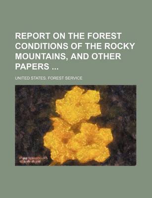 Book cover for Report on the Forest Conditions of the Rocky Mountains, and Other Papers