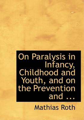 Book cover for On Paralysis in Infancy, Childhood and Youth, and on the Prevention and ...