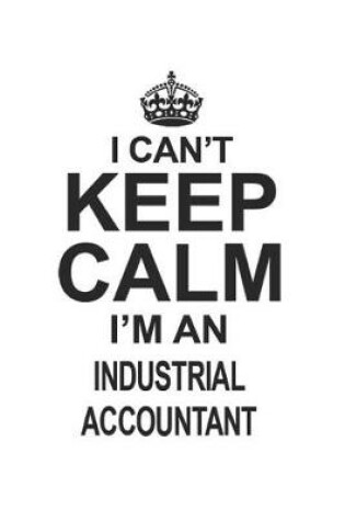 Cover of I Can't Keep Calm I'm An Industrial Accountant