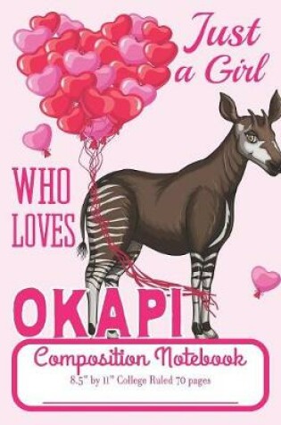 Cover of Just A Girl Who Loves Okapi Composition Notebook 8.5" by 11" College Ruled 70 pages