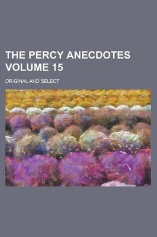 Cover of The Percy Anecdotes (Volume 15); Original and Select