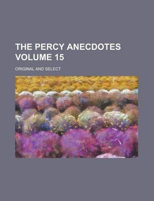 Book cover for The Percy Anecdotes (Volume 15); Original and Select