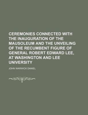 Book cover for Ceremonies Connected with the Inauguration of the Mausoleum and the Unveiling of the Recumbent Figure of General Robert Edward Lee, at Washington and Lee University