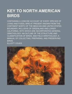 Book cover for Key to North American Birds; Containing a Concise Account of Every Species of Living and Fossil Bird at Present Known from the Continent North of the Mexican and United States Boundary, Inclusive of Greenland and Lower California, with Which Are Incorpora