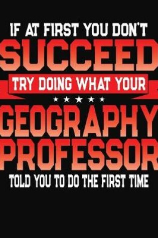 Cover of If At First You Don't Succeed Try Doing What Your Geography Professor Told You To Do The First Time