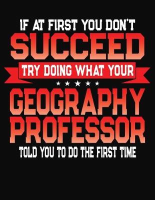 Book cover for If At First You Don't Succeed Try Doing What Your Geography Professor Told You To Do The First Time