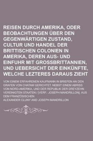 Cover of Reisen Durch Amerika, Oder Beobachtungen Uber Den Gegenwartigen Zustand, Cultur Und Handel Der Brittischen Colonien in Amerika, Deren Aus- Und Einfuhr Mit Grossbrittannien, Und Uebersicht Der Einkunfte, Welche Lezteres Daraus Zieht; Von