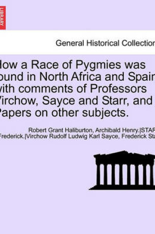 Cover of How a Race of Pygmies Was Found in North Africa and Spain, with Comments of Professors Virchow, Sayce and Starr, and Papers on Other Subjects.