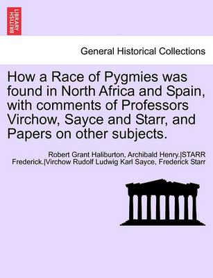 Book cover for How a Race of Pygmies Was Found in North Africa and Spain, with Comments of Professors Virchow, Sayce and Starr, and Papers on Other Subjects.
