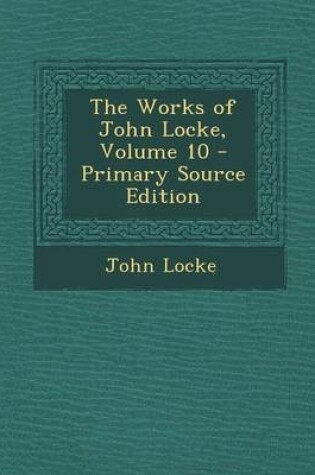 Cover of The Works of John Locke, Volume 10 - Primary Source Edition